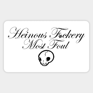 Heinous F*ckery Most Foul - Black Outlined Version 1 Magnet